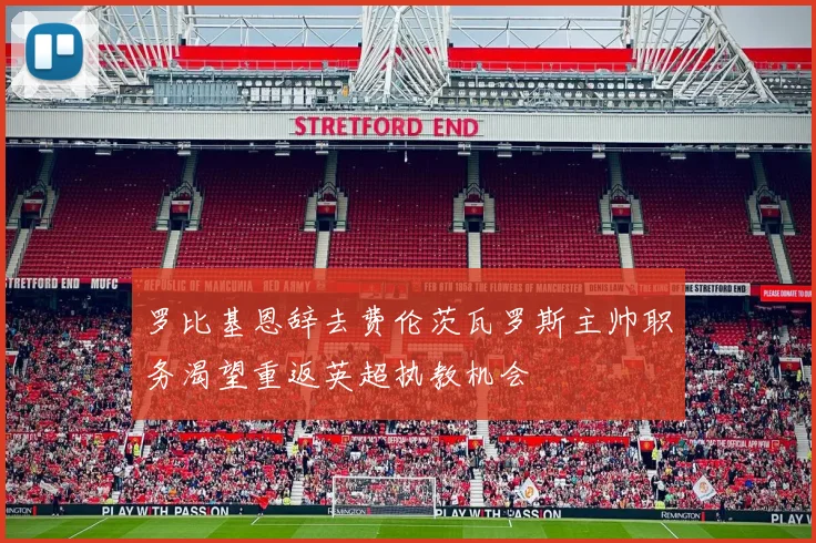罗比基恩辞去费伦茨瓦罗斯主帅职务渴望重返英超执教机会