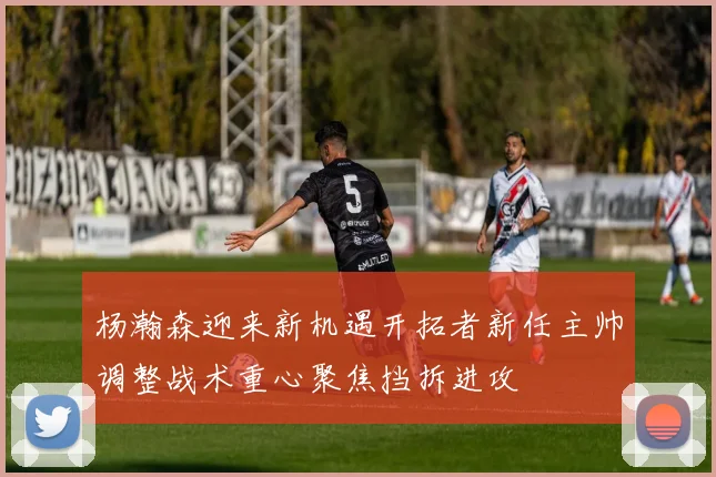 杨瀚森迎来新机遇开拓者新任主帅调整战术重心聚焦挡拆进攻