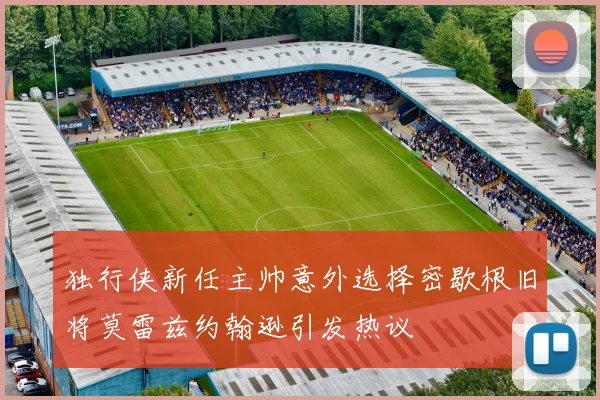 独行侠新任主帅意外选择密歇根旧将莫雷兹约翰逊引发热议